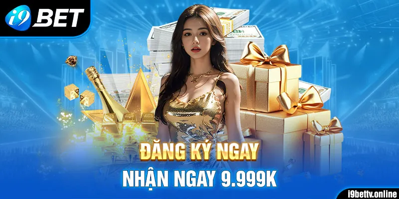 Đăng ký tài khoản I9BET nhận thưởng 9.999K